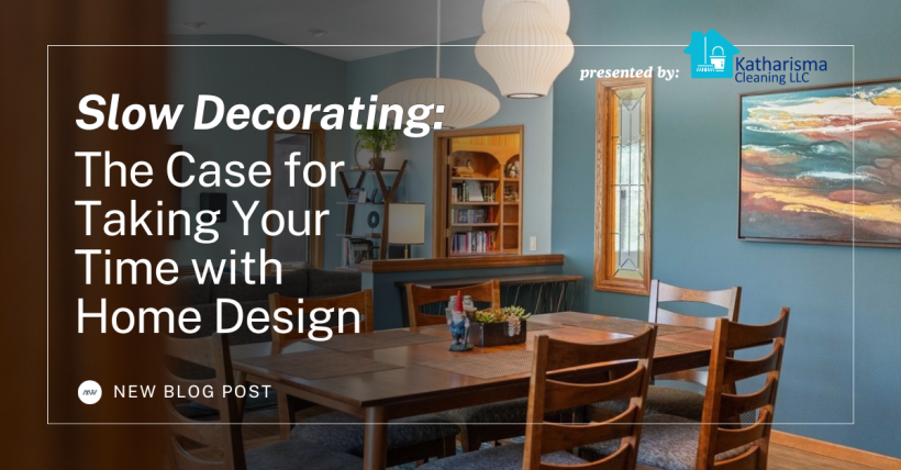 Slow Decorating: The Case for Taking Your Time with Home Design